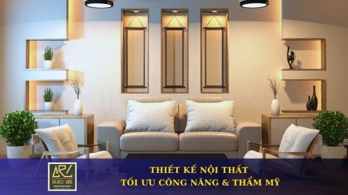 Thiết Kế Nội Thất Tối Ưu Công Năng & Thẩm Mỹ Tại ARC Home